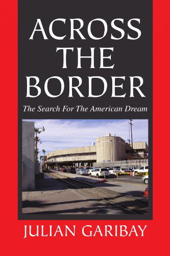 Cover for Julian Garibay · Across the Border: the Search for the American Dream (Paperback Book) (2009)