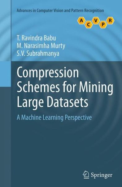 Compression Schemes for Mining Large Datasets: A Machine Learning Perspective - Advances in Computer Vision and Pattern Recognition - T. Ravindra Babu - Books - Springer London Ltd - 9781447170556 - September 17, 2016