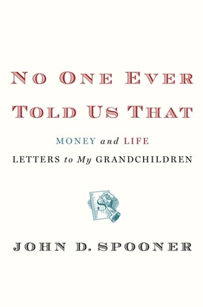 Cover for John Spooner · No One Ever Told Us That: Money and Life Letters to My Grandchildren (Hardcover Book) (2012)