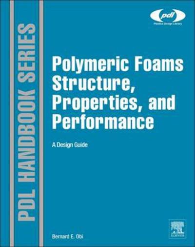 Cover for Obi, Bernard (Formerly Senior Research Scientist, The Dow Chemical Company, USA.) · Polymeric Foams Structure-Property-Performance: A Design Guide - Plastics Design Library (Gebundenes Buch) (2017)