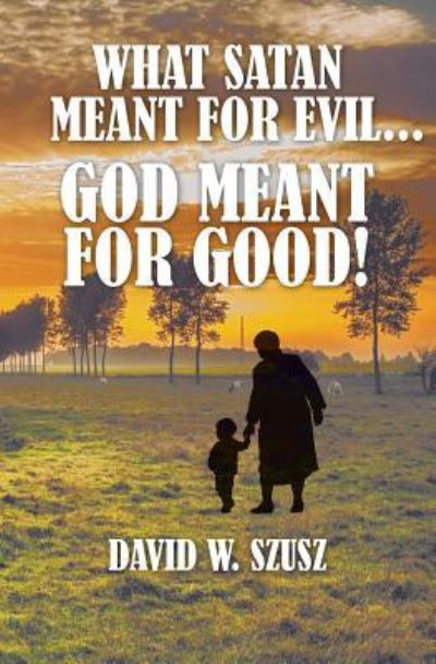 Cover for David W Szusz · What Satan Meant for Evil...God Meant for Good! (Paperback Book) (2019)