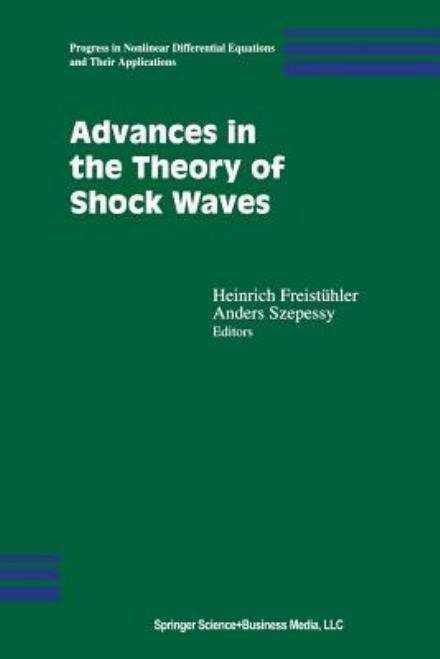 Cover for Heinrich Freistuhler · Advances in the Theory of Shock Waves - Progress in Nonlinear Differential Equations and Their Applications (Paperback Book) [Softcover reprint of the original 1st ed. 2001 edition] (2012)