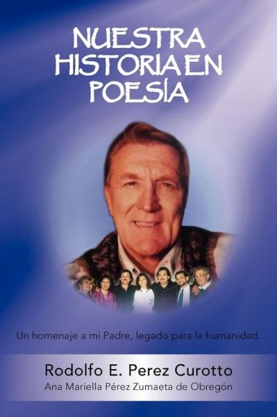 Cover for Rodolfo E. Perez Curotto · Nuestra Historia en Poesía: Un Homenaje a Mi Padre, Legado Para La Humanidad. (Paperback Book) [Spanish edition] (2012)