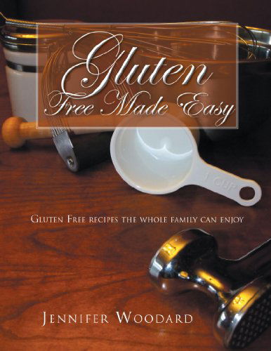 Cover for Jennifer Woodard · Gluten Free Made Easy: Gluten Free Recipes the Whole Family Can Enjoy (Paperback Book) (2011)