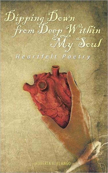 Cover for Roberta R. Blango · Dipping Down from Deep Within My Soul: Heartfelt Poetry (Hardcover Book) (2012)