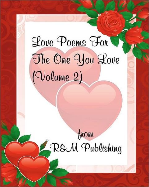 Love Poems for the One You Love - R & M Publishing - Bøger - CreateSpace Independent Publishing Platf - 9781467941556 - 15. november 2011