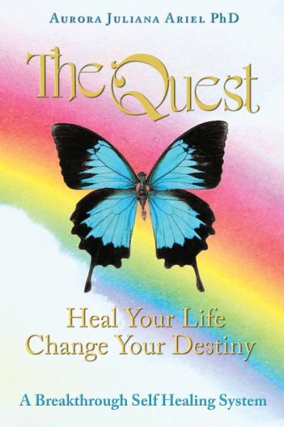 Cover for Aurora Juliana Ariel Phd · Thequest: Heal Your Life, Change Your Destiny: a Breakthrough Self Healing System (Paperback Book) (2009)