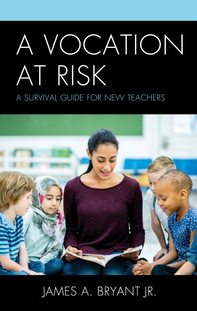 A Vocation at Risk: A Survival Guide for New Teachers - Bryant, James A., Jr. - Bøger - Rowman & Littlefield - 9781475858556 - 25. juni 2021
