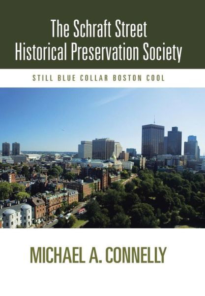 The Schraft Street Historical Preservation Society: Still Blue Collar Boston Cool - Michael A. Connelly - Kirjat - iUniverse - 9781475999556 - lauantai 27. heinäkuuta 2013