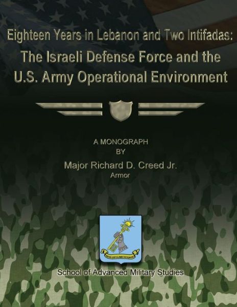 Cover for Maj Richard D Creed Jr · Eighteen Years in Lebanon and Two Intifadas - the Israeli Defense Force and the U.s. Army Operational Environment (Paperback Book) (2012)