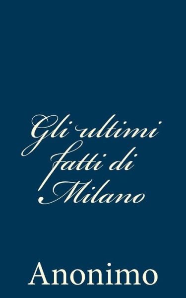 Cover for Anonimo · Gli Ultimi Fatti Di Milano (Pocketbok) [Italian edition] (2013)