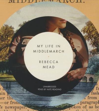 Cover for Rebecca Mead · My life in Middlemarch (N/A) [Unabridged, [library edition]. edition] (2014)