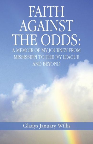 Cover for Gladys January Willis · Faith Against the Odds: a Memoir of My Journey from Mississippi to the Ivy League and Beyond (Paperback Book) (2014)