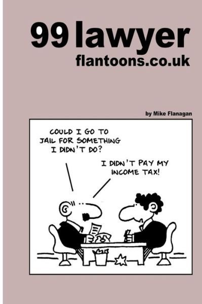 99 Lawyer Flantoons.co.uk: 99 Great and Funny Cartoons About the Law (99 Flantoons.co.uk) (Volume 9) - Mike Flanagan - Bøger - CreateSpace Independent Publishing Platf - 9781493524556 - 19. oktober 2013