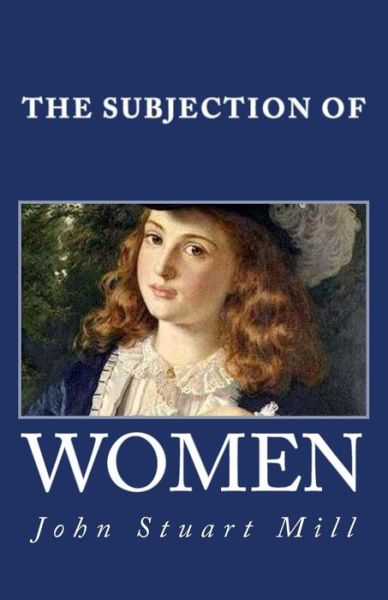 The Subjection of Women - John Stuart Mill - Books - Createspace - 9781495281556 - January 21, 2014