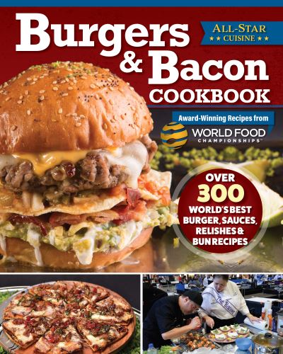 Cover for World Food Championships · Burgers &amp; Bacon Cookbook: Over 250 World's Best Burgers, Sauces, Relishes &amp; Bun Recipes (Paperback Book) (2024)