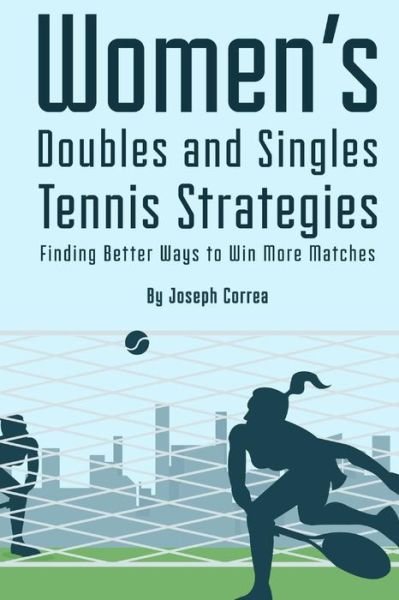 Cover for Joseph Correa · Womens Doubles and Singles Tennis Strategies: Finding Better Ways to Win More Matches (Paperback Bog) (2014)