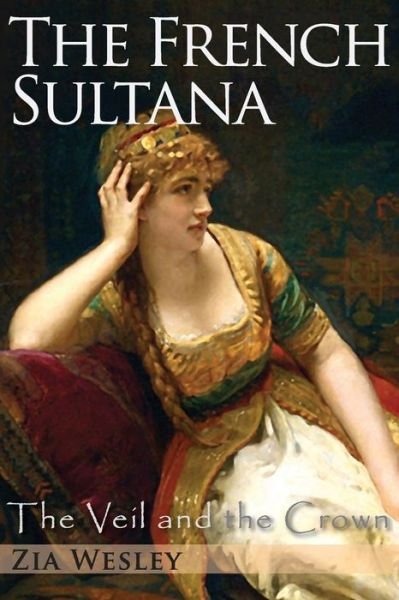 The French Sultana - Zia Wesley - Bücher - Createspace - 9781500642556 - 17. August 2014