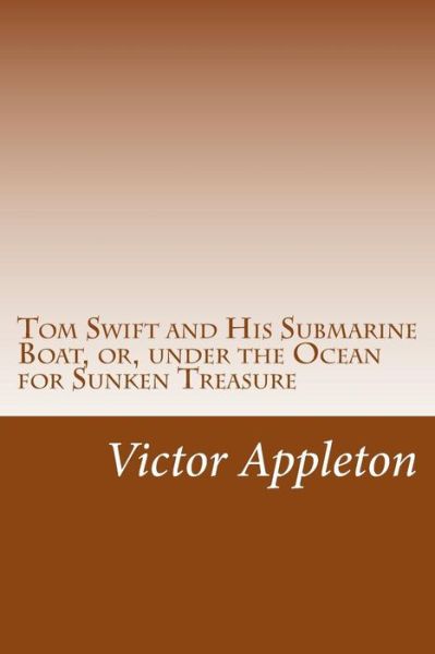 Tom Swift and His Submarine Boat, Or, Under the Ocean for Sunken Treasure - Appleton, Victor, II - Books - Createspace - 9781501083556 - September 24, 2014