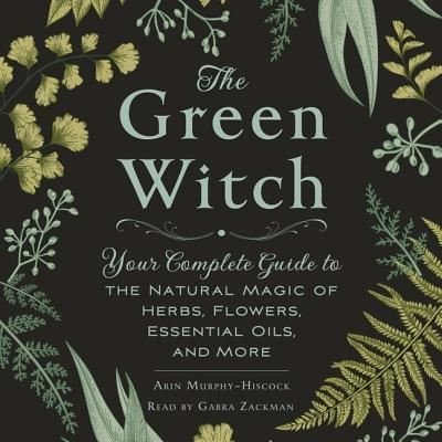Cover for Arin Murphy-Hiscock · The Green Witch Your Complete Guide to the Natural Magic of Herbs, Flowers, Essential Oils, and More (CD) (2018)