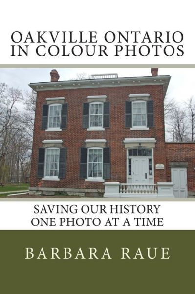 Cover for Mrs Barbara Raue · Oakville Ontario in Colour Photos: Saving Our History One Photo at a Time (Paperback Book) (2015)