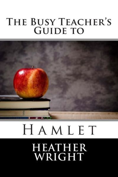 Cover for Heather Wright · The Busy Teacher's Guide to Hamlet (Paperback Book) (2015)
