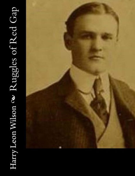 Ruggles of Red Gap - Harry Leon Wilson - Books - Createspace - 9781517147556 - September 1, 2015