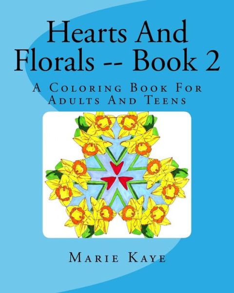 Cover for Marie Kaye · Hearts And Florals -- Book 2 : A Coloring Book For Adults And Teens (Paperback Book) (2015)