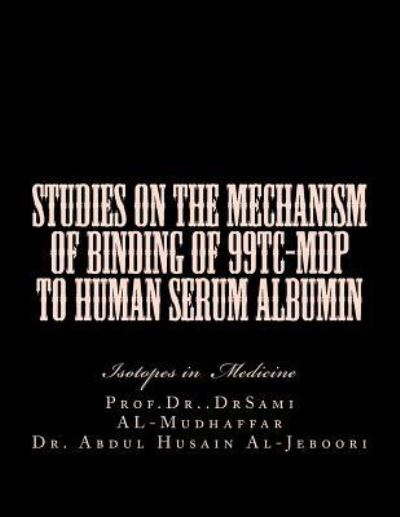 Cover for Sami a Al-Mudhaffar Dr · Studies on the mechanism of binding of 99Tc-MDP to human serum albumin (Paperback Book) (2015)