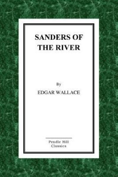 Sanders of the River - Edgar Wallace - Boeken - Createspace Independent Publishing Platf - 9781523821556 - 2 februari 2016