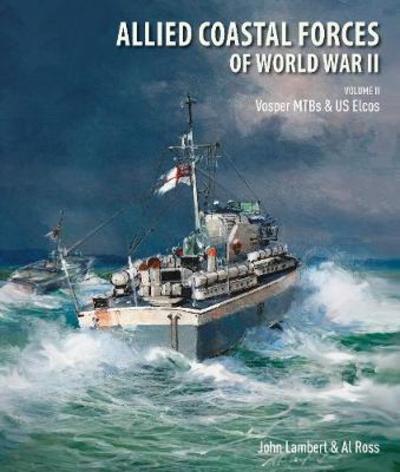 Cover for John, Lambert, · Allied Coastal Forces of World War II: Volume II: Vosper MTBs and US Elcos (Hardcover Book) (2019)