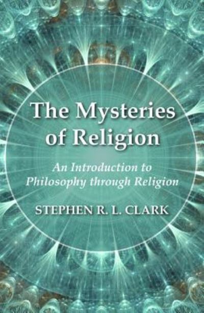 Cover for Professor of Philosophy Stephen R L Clark · The Mysteries of Religion (Paperback Book) (2017)
