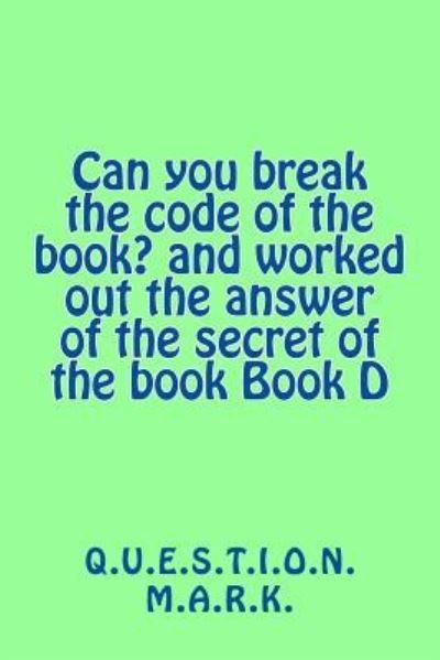 Can You Break the Code of the Book? and Worked Out the Answer of the Secret of - Q U E S T I O N M a R K - Books - Createspace Independent Publishing Platf - 9781537752556 - September 20, 2016
