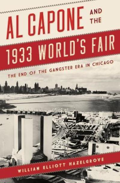 Cover for William Elliott Hazelgrove · Al Capone and the 1933 World's Fair: The End of the Gangster Era in Chicago (Paperback Book) (2019)