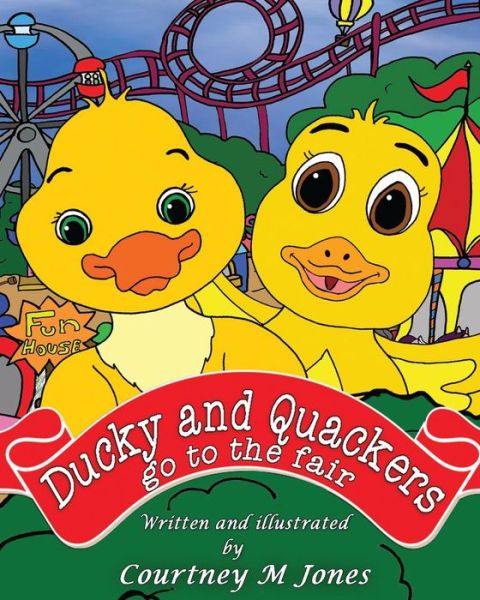 Ducky and Quackers go to the Fair - Courtney Jones - Books - Createspace Independent Publishing Platf - 9781539844556 - October 31, 2016