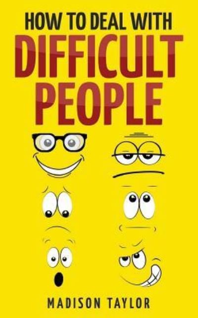 How To Deal With Difficult People - Madison Taylor - Bøker - Createspace Independent Publishing Platf - 9781541018556 - 8. desember 2016