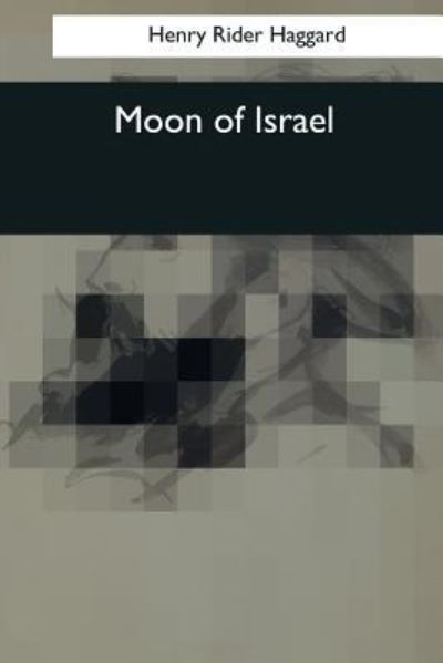 Moon of Israel - Sir H Rider Haggard - Bücher - Createspace Independent Publishing Platf - 9781544088556 - 16. März 2017