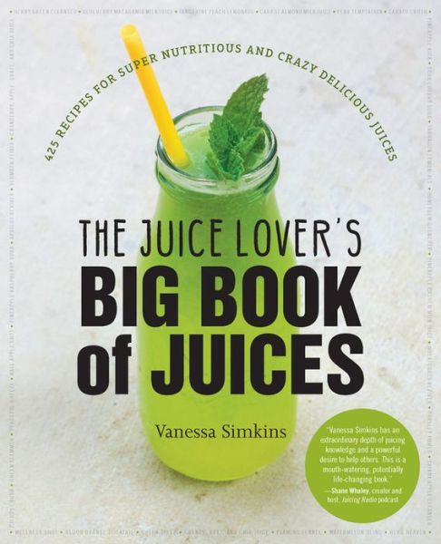 Cover for Vanessa Simkins · The Juice Lover's Big Book of Juices: 425 Recipes for Super Nutritious and Crazy Delicious Juices (Paperback Book) (2016)