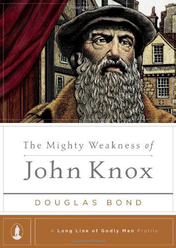 Cover for Douglas Bond · The Mighty Weakness of John Knox (Long Line of Godly men Profiles) (Hardcover Book) (2011)