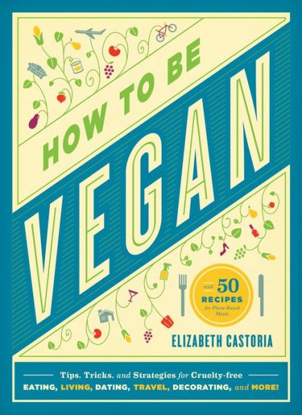 Cover for Elizabeth Castoria · How to Be Vegan: Tips, Tricks, and Strategies for Cruelty-Free Eating, Living, Dating, Travel, Decorating, and More (Paperback Book) (2014)