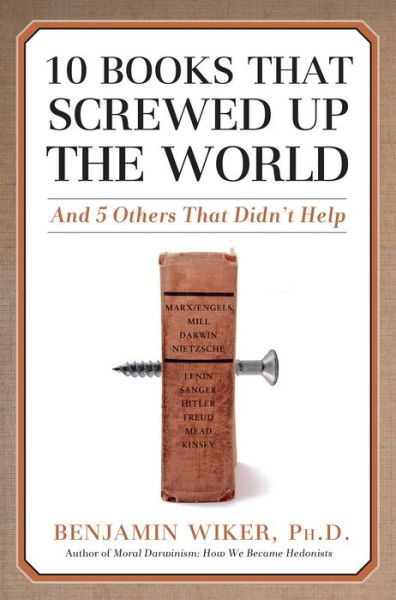 Cover for Benjamin Wiker · 10 Books that Screwed Up the World: And 5 Others That Didn't Help (Hardcover Book) (2008)