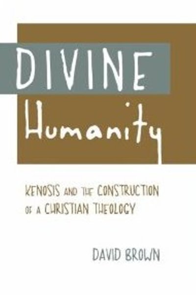 Cover for David Brown · Divine Humanity: Kenosis and the Construction of a Christian Theology (Hardcover Book) (2011)