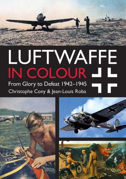 Cover for Jean-Louis Roba · Luftwaffe in Colour Volume 2: From Glory to Defeat 1942-1945 (Pocketbok) (2017)