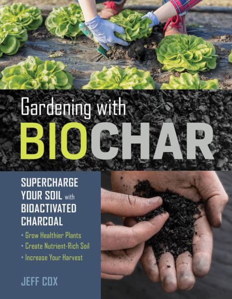 Cover for Jeff Cox · Gardening with Biochar: Supercharge Your Soil with Bioactivated Charcoal: Grow Healthier Plants, Create Nutrient-Rich Soil, and Increase Your Harvest (Paperback Book) (2019)