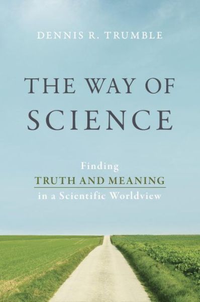 Cover for Dennis R. Trumble · The Way of Science: Finding Truth and Meaning in a Scientific Worldview (Paperback Book) (2013)