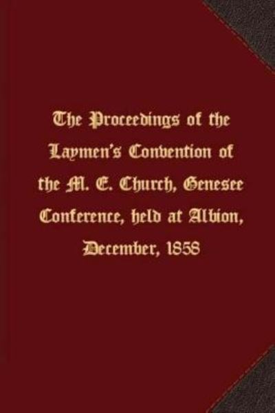 Cover for Genesee Conference M E Church · The proceedings of the Laymen's Convention of the M. E. Church, Genesee Conference, held at Albion, December, 1858 (Paperback Book) (2017)