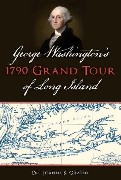 George Washington's 1790 Grand Tour of Long Island - Dr. Joanne S. Grasso - Kirjat - Arcadia Publishing - 9781625859556 - maanantai 9. heinäkuuta 2018