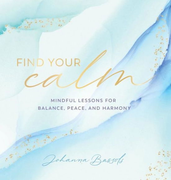 Cover for Johanna Bassols · Find Your Calm: Mindful Lessons for Balance, Peace, and Harmony - Everyday Inspiration (Hardcover Book) (2021)