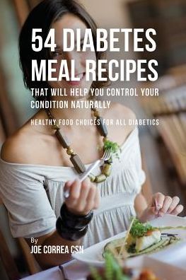 Cover for Joe Correa · 54 Diabetes Meal Recipes That Will Help You Control Your Condition Naturally (Paperback Book) (2016)