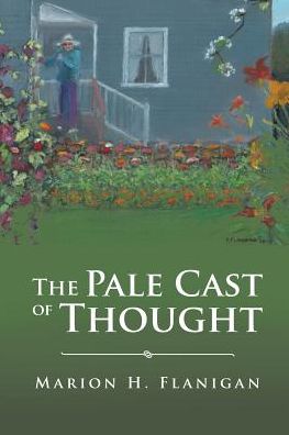 The Pale Cast of Thought - Marion H Flanigan - Books - Covenant Books - 9781640034556 - May 1, 2018